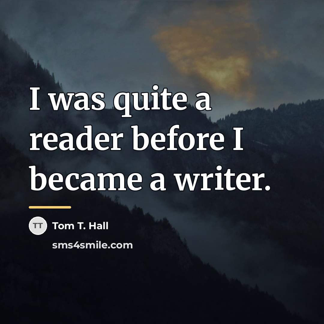 “I was quite a reader before I became a writer.…” quote by Tom T. Hall