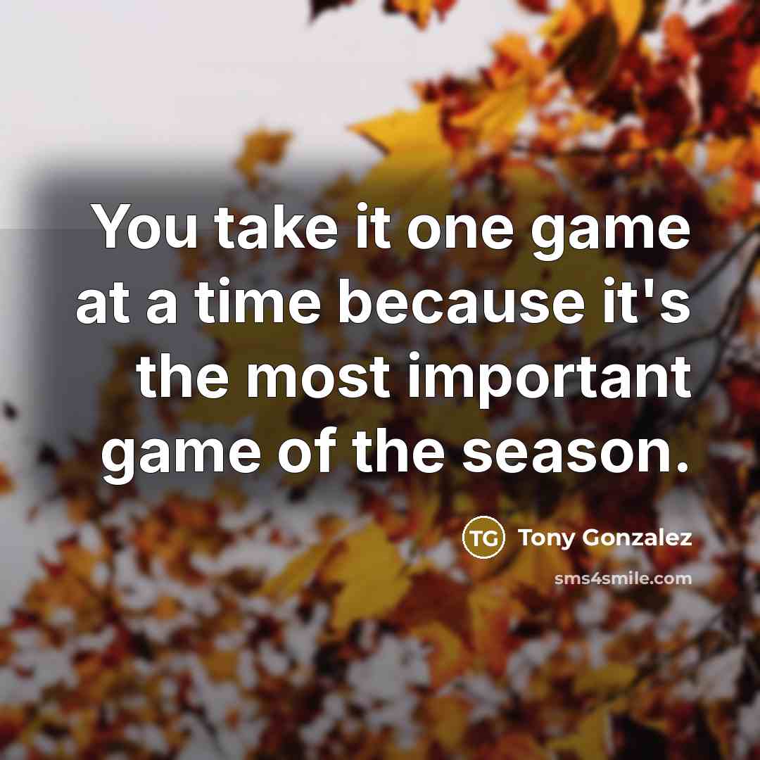 “You take it one game at a time because it's…” quote by Tony Gonzalez