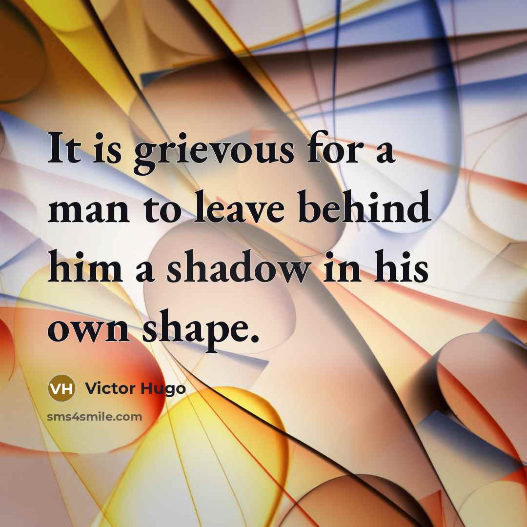 “It is grievous for a man to leave behind him…” quote by Victor Hugo