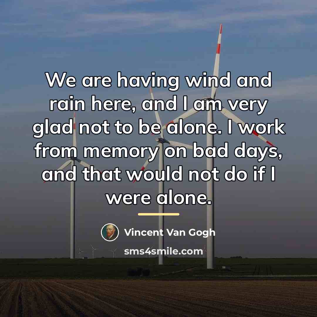 “We are having wind and rain here, and I am…” quote by Vincent Van Gogh