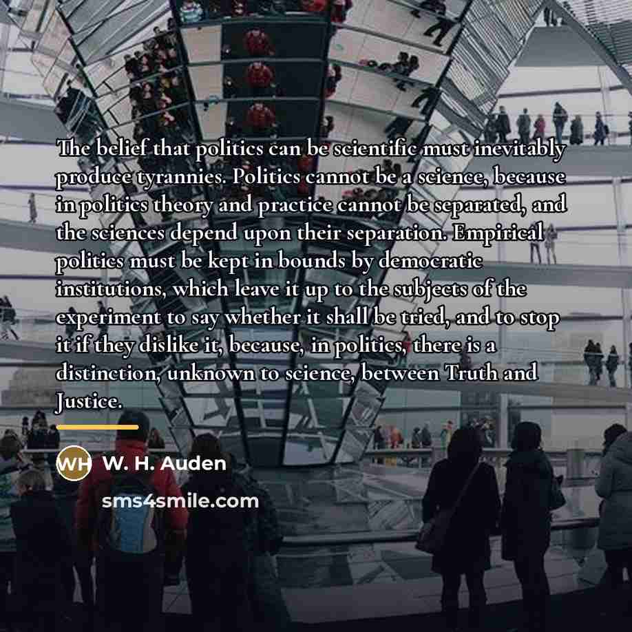 “The belief that politics can be scientific must inevitably produce…” quote by W. H. Auden
