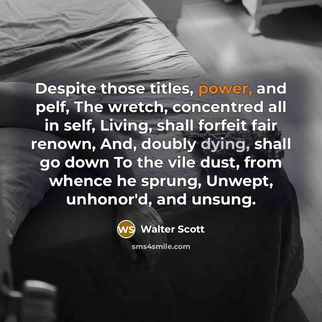“Despite those titles, power, and pelf, The wretch, concentred all…” quote by Walter Scott