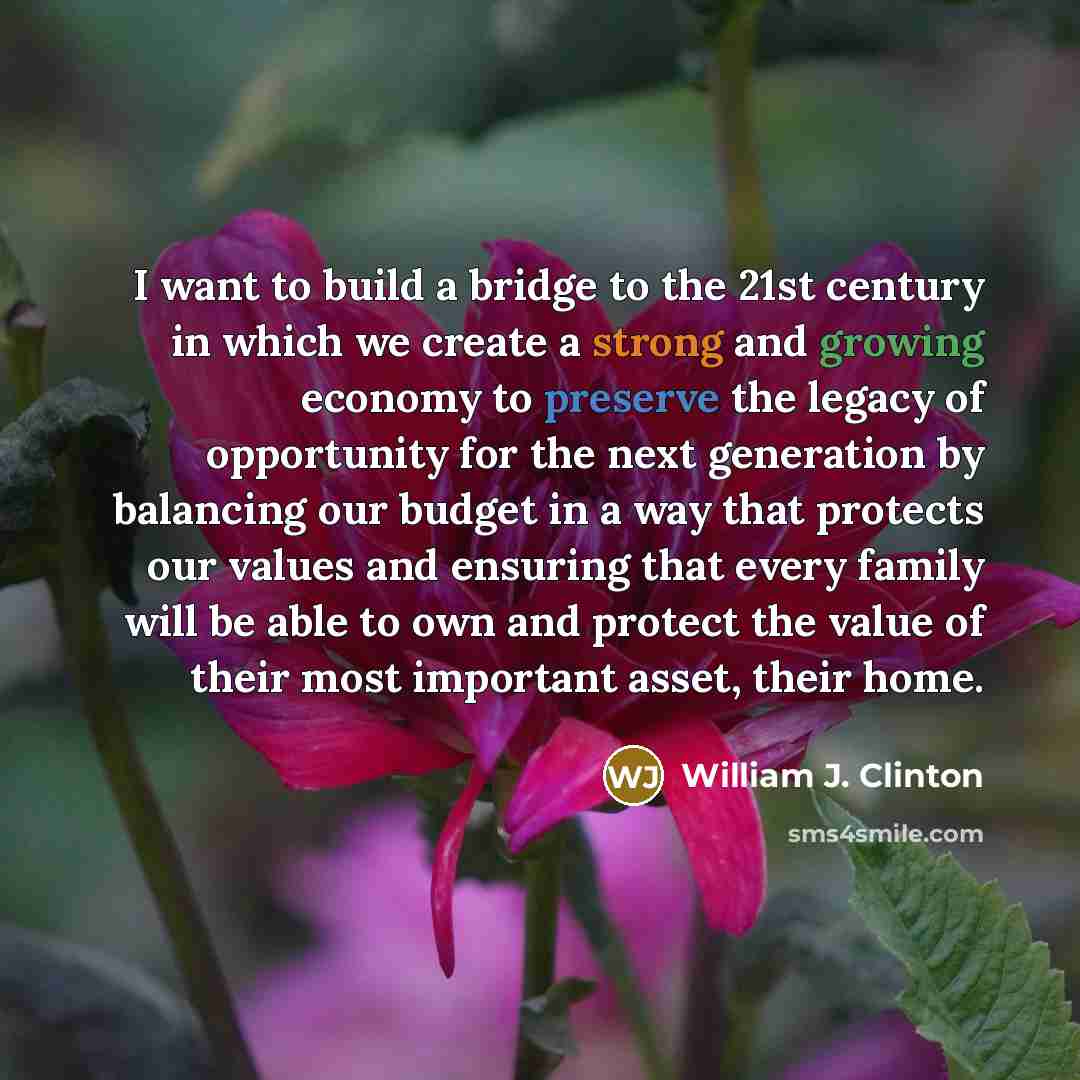 “I want to build a bridge to the 21st century…” quote by William J. Clinton