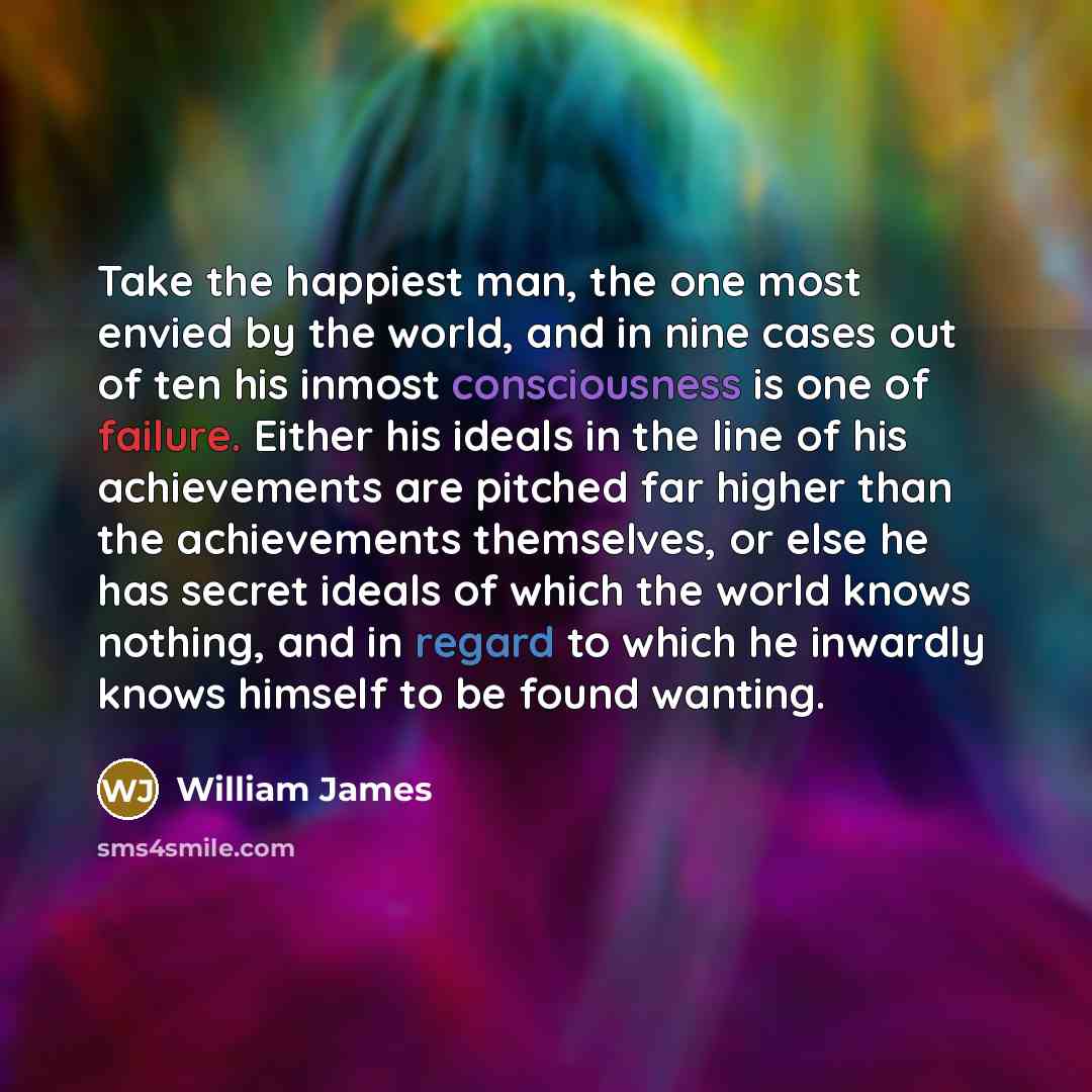“Take the happiest man, the one most envied by the…” quote by William James