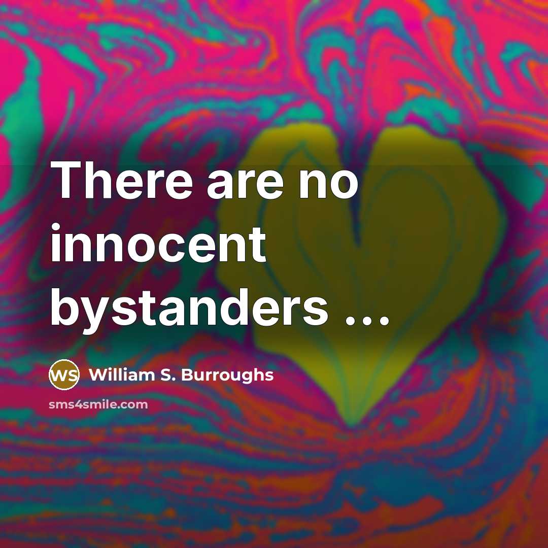 “There are no innocent bystanders ...…” quote by William S. Burroughs