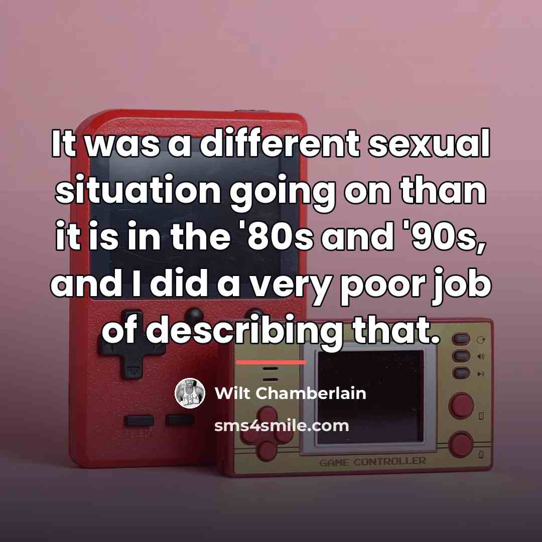“It was a different sexual situation going on than it…” quote by Wilt Chamberlain