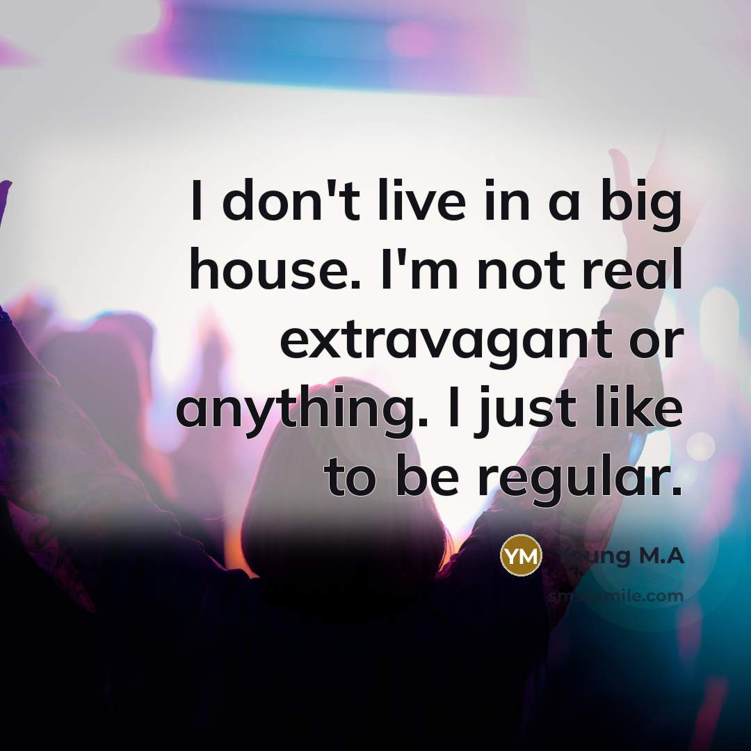 “I don't live in a big house. I'm not real…” quote by Young M.A