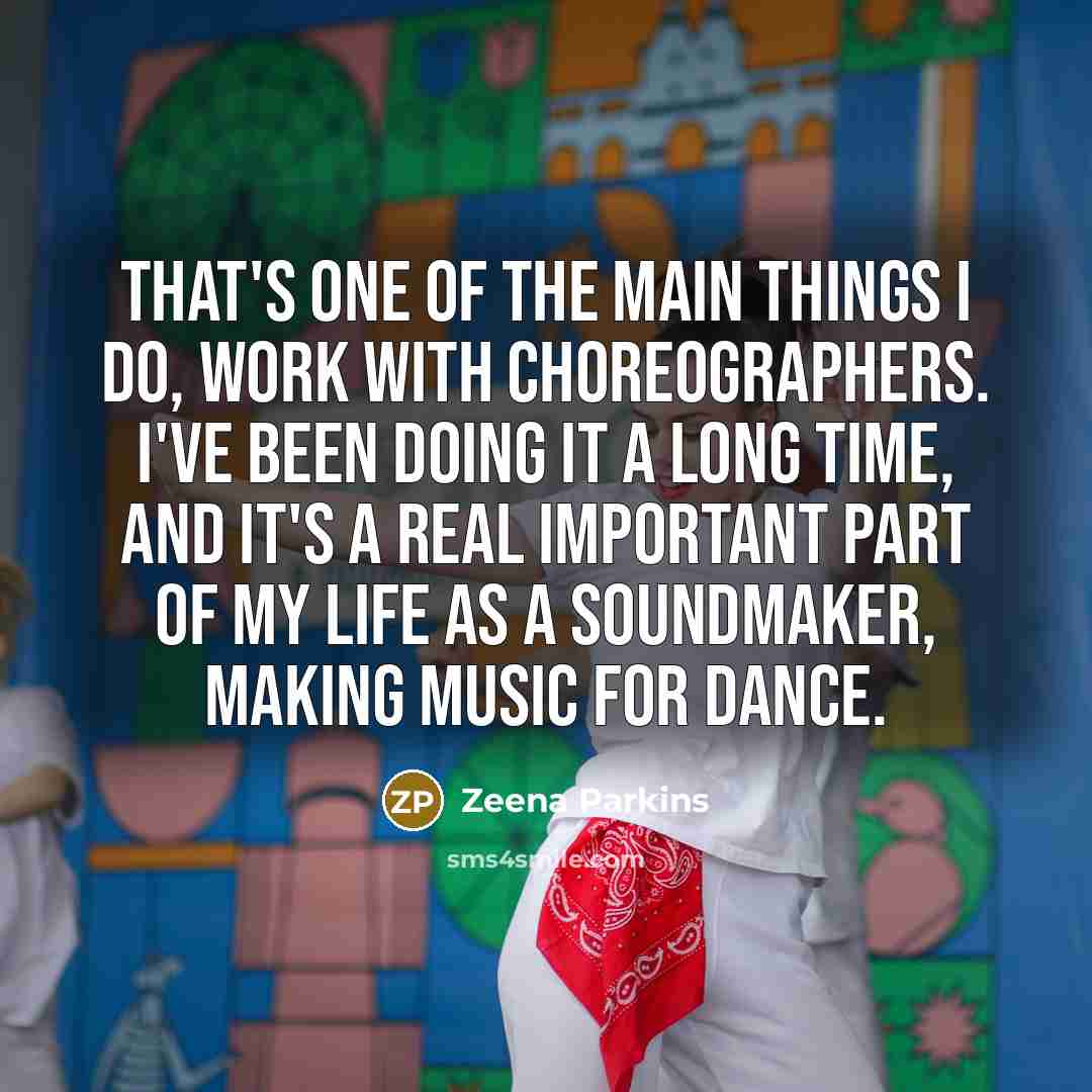 “That's one of the main things I do, work with…” quote by Zeena Parkins