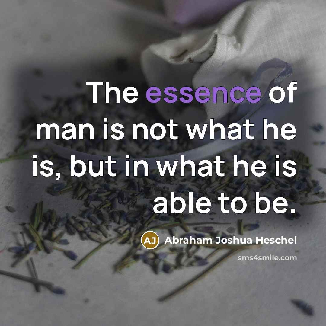 “The essence of man is not what he is, but…” quote by Abraham Joshua Heschel
