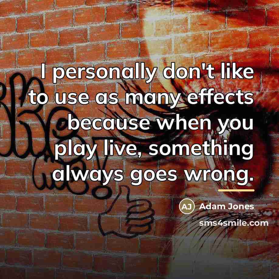 “I personally don't like to use as many effects because…” quote by Adam Jones