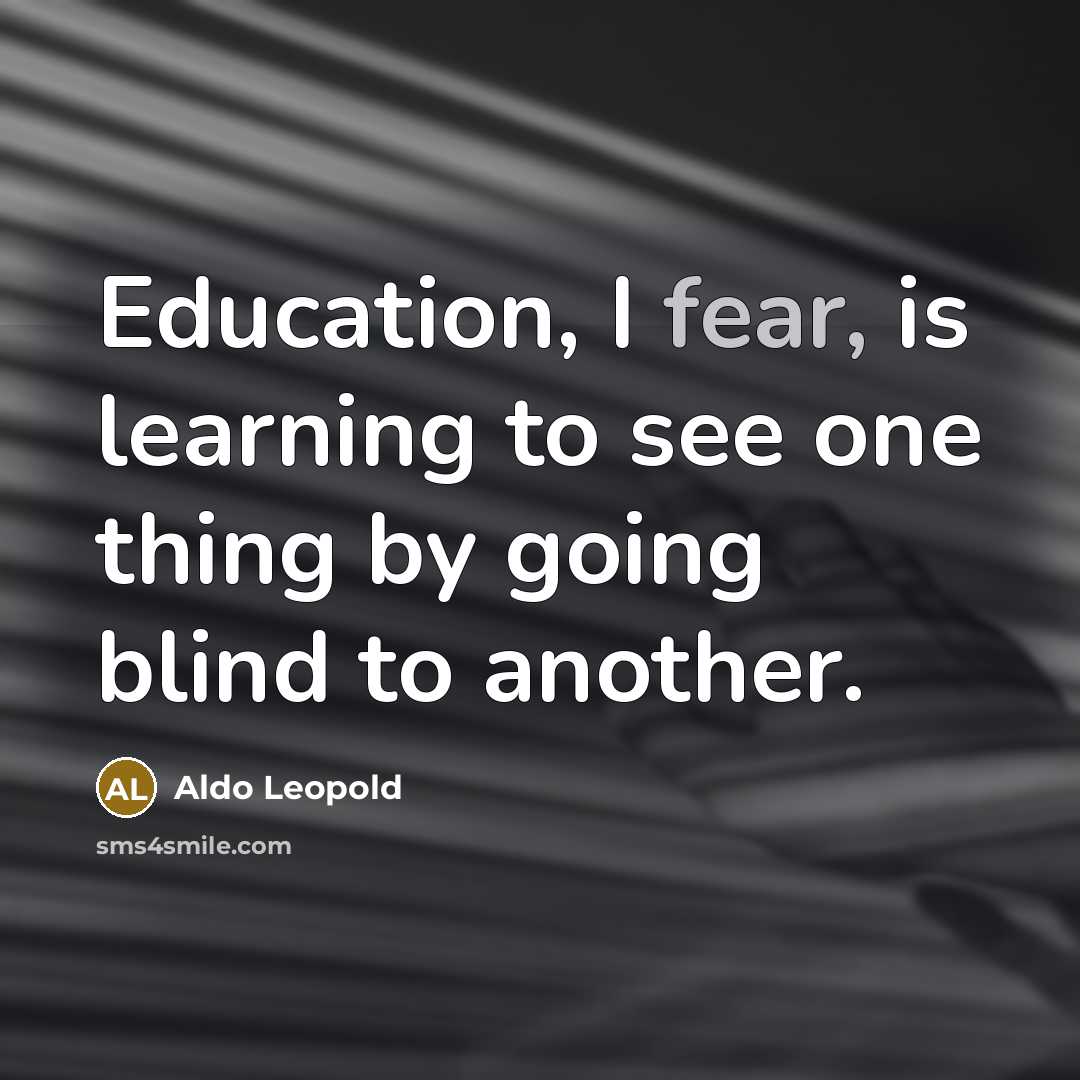 “Education, I fear, is learning to see one thing by…” quote by Aldo Leopold