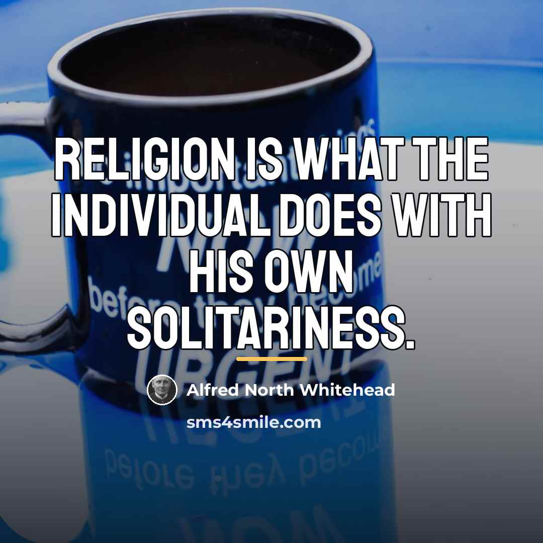 “Religion is what the individual does with his own solitariness.…” quote by Alfred North Whitehead