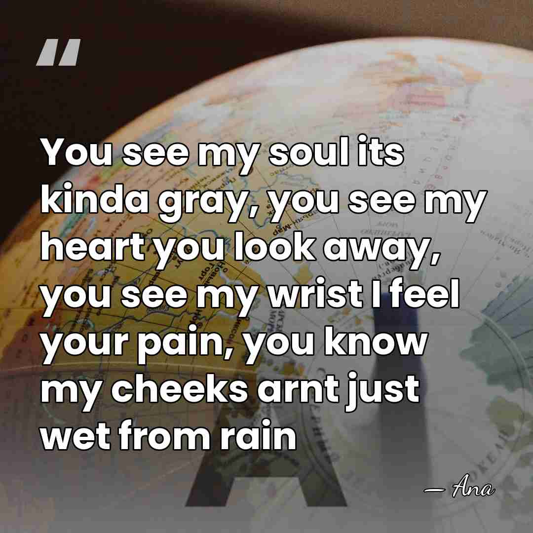 You see my soul its kinda gray, you see my heart you&hellip; - Ana