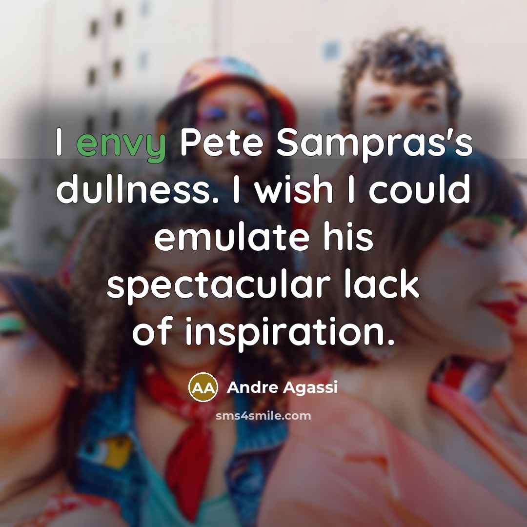 “I envy Pete Sampras's dullness. I wish I could emulate…” quote by Andre Agassi