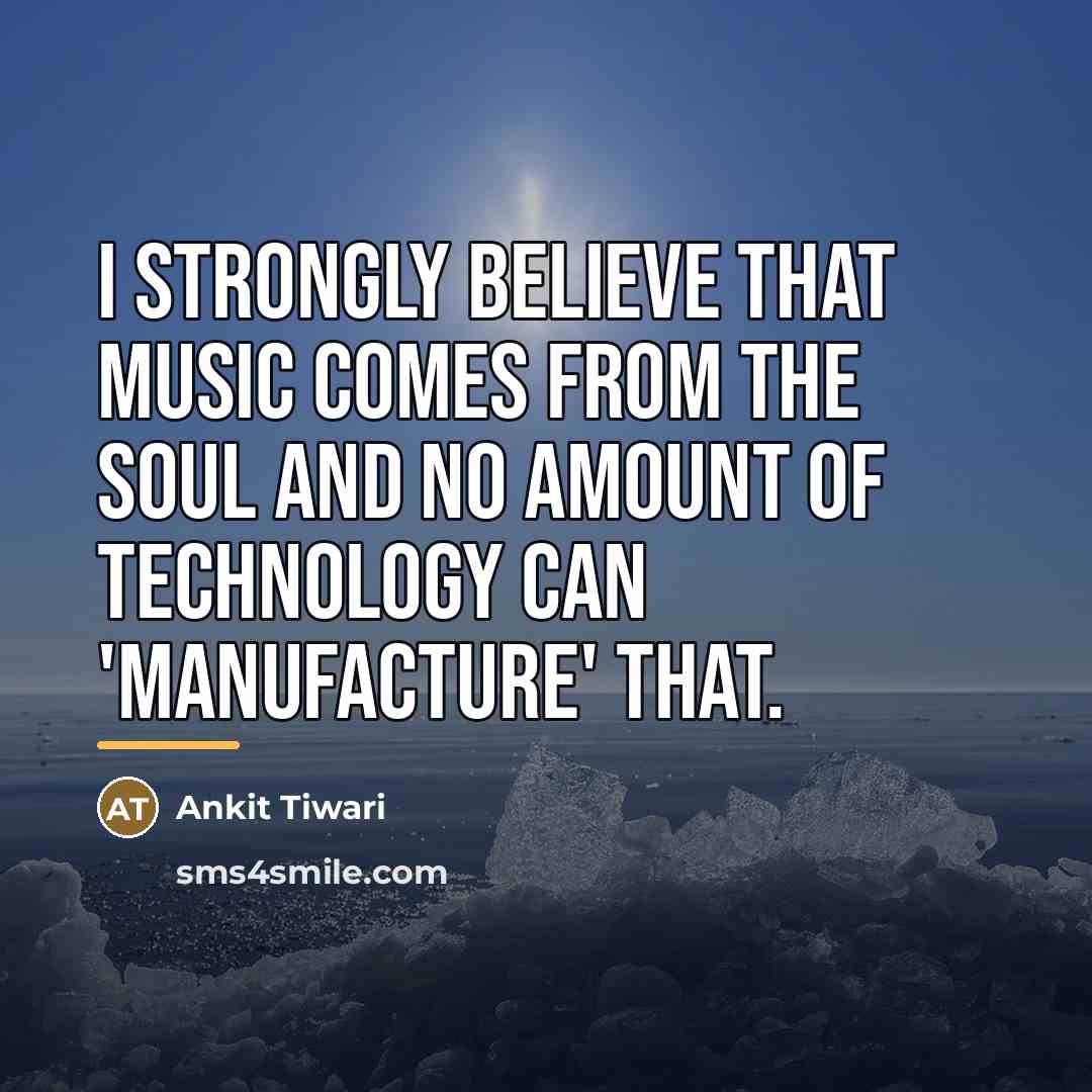 “I strongly believe that music comes from the soul and…” quote by Ankit Tiwari