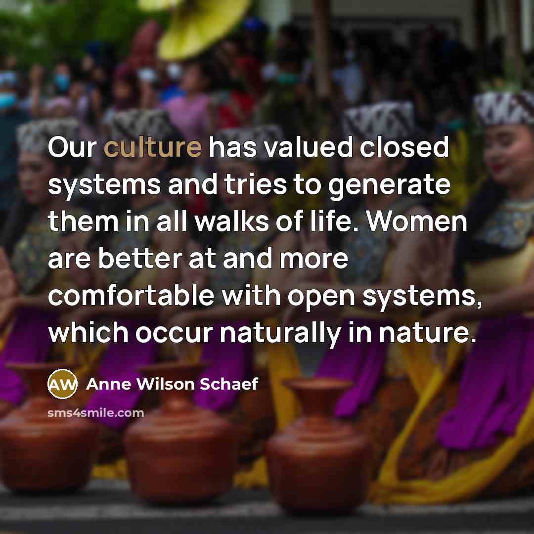 “Our culture has valued closed systems and tries to generate…” quote by Anne Wilson Schaef