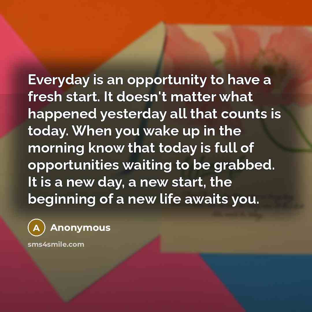 “Everyday is an opportunity to have a fresh start. It…” quote by Anonymous