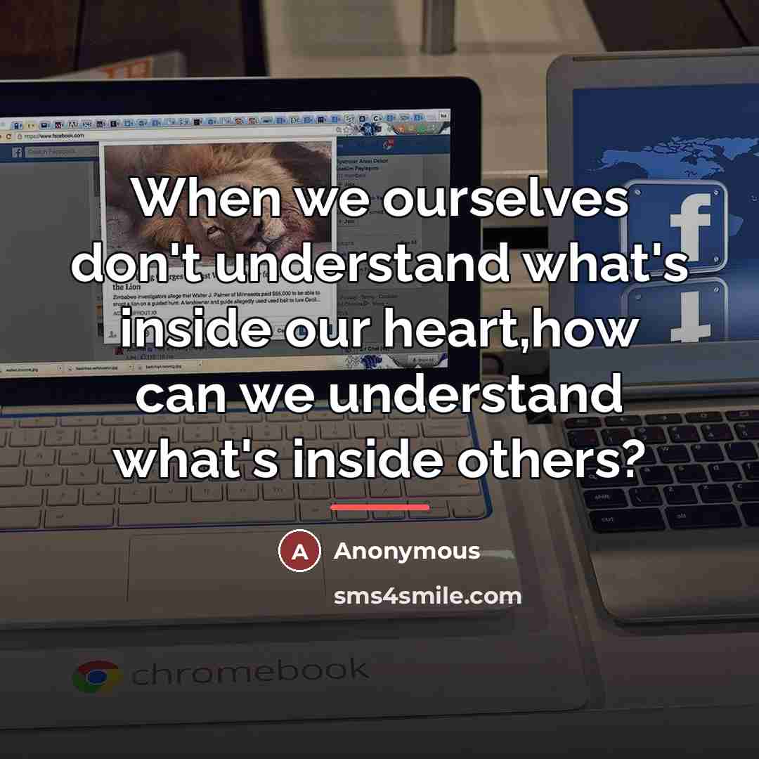 “When we ourselves don't understand what's inside our heart,how can…” quote by Anonymous