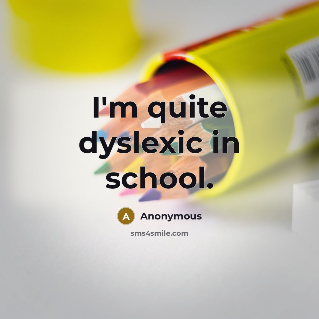 “I'm quite dyslexic in school.…” quote by Anonymous