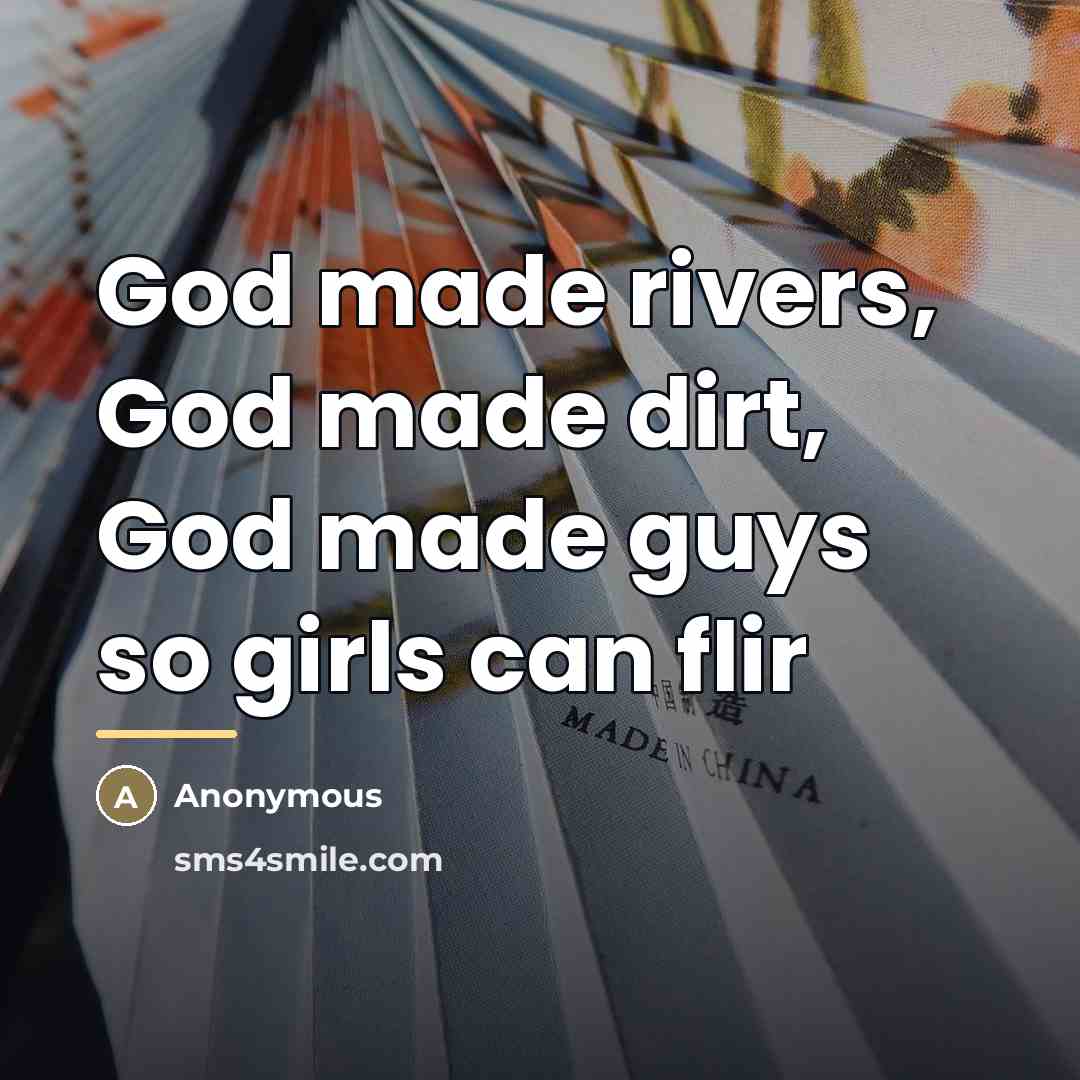 “God made rivers, God made dirt, God made guys so…” quote by Anonymous