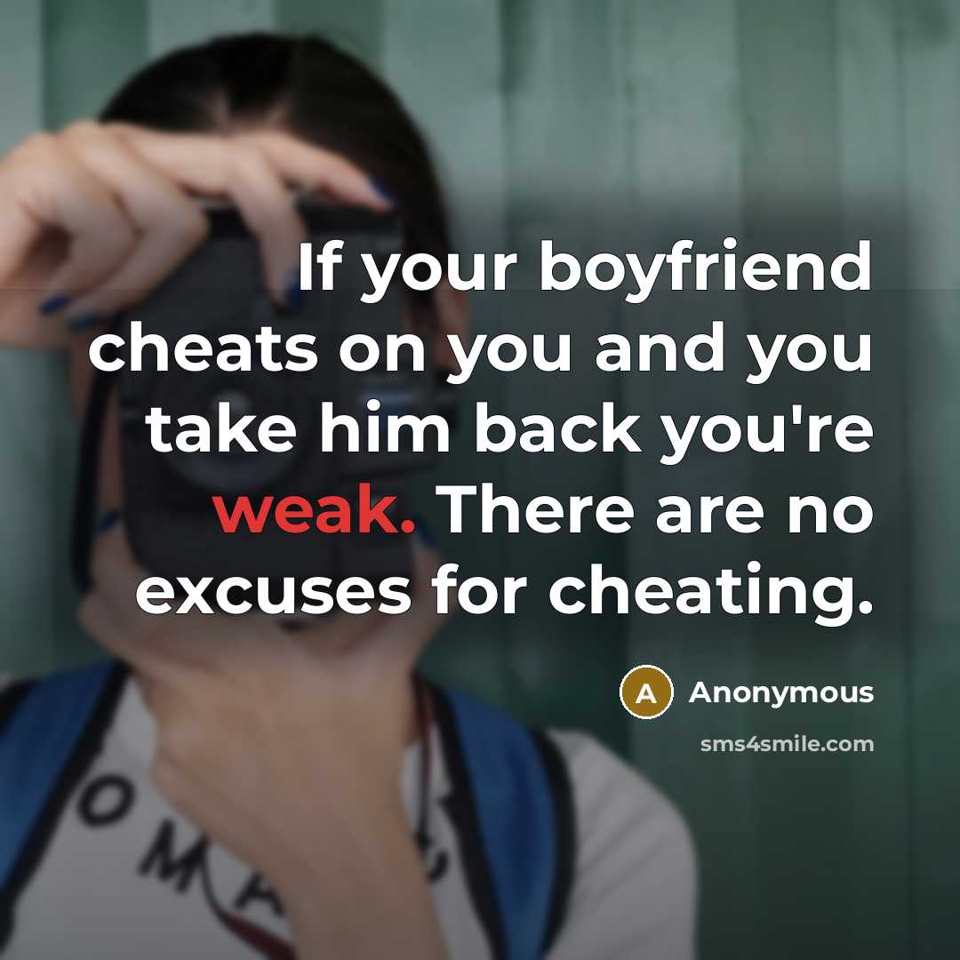 “If your boyfriend cheats on you and you take him back you're weak. There are no excuses for cheating.” quote by Anonymous