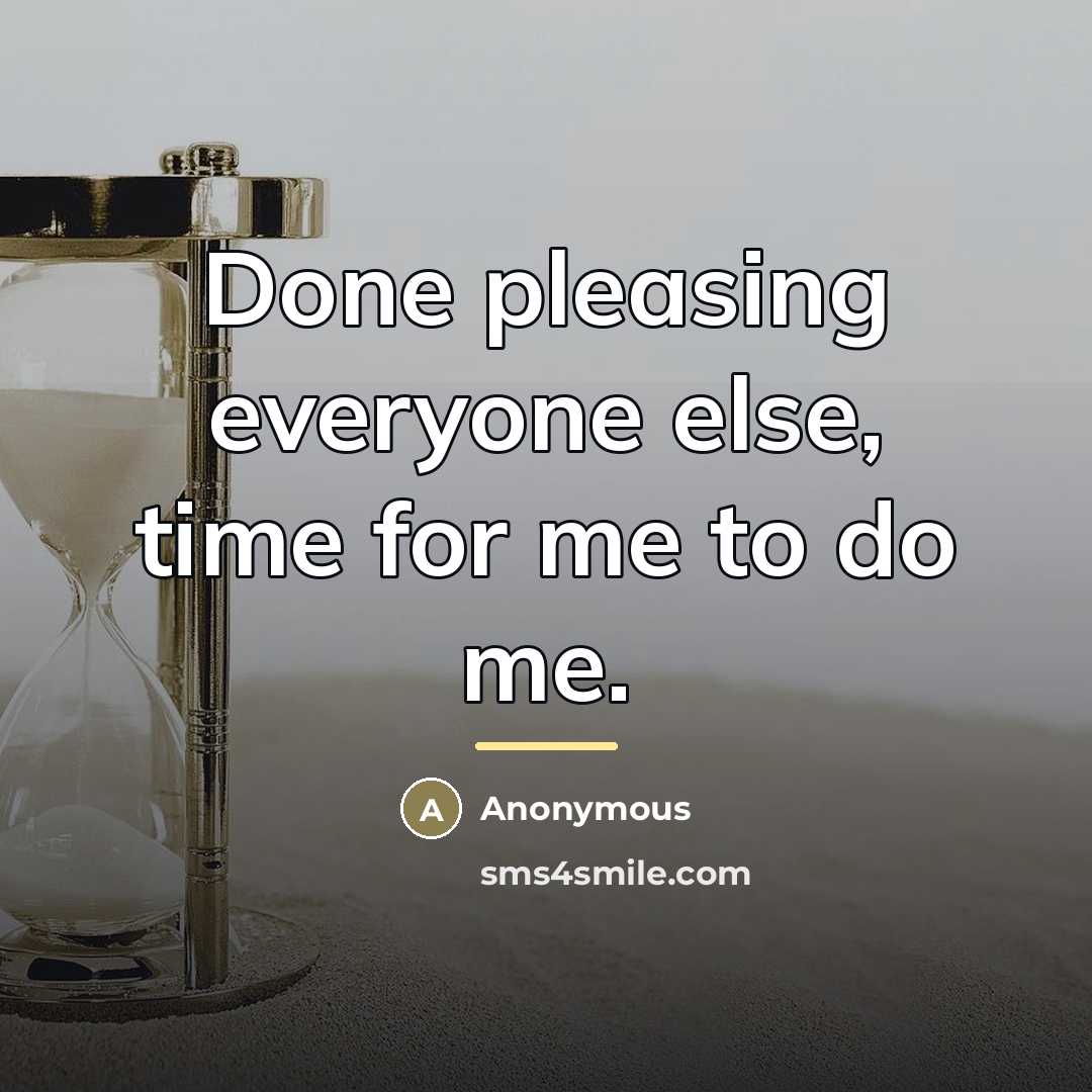 “Done pleasing everyone else, time for me to do me.…” quote by Anonymous