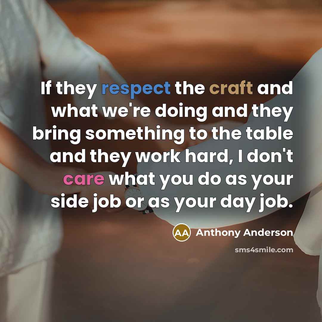 “If they respect the craft and what we're doing and…” quote by Anthony Anderson
