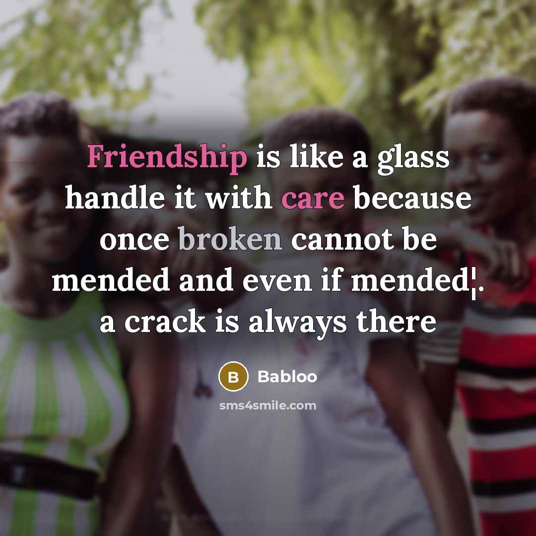 “Friendship is like a glass handle it with care because once broken cannot be mended and even if mended¦. a crack is always there” quote by Babloo