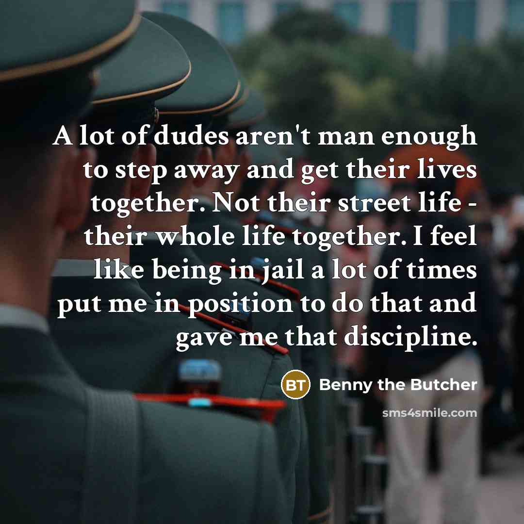 “A lot of dudes aren't man enough to step away…” quote by Benny the Butcher