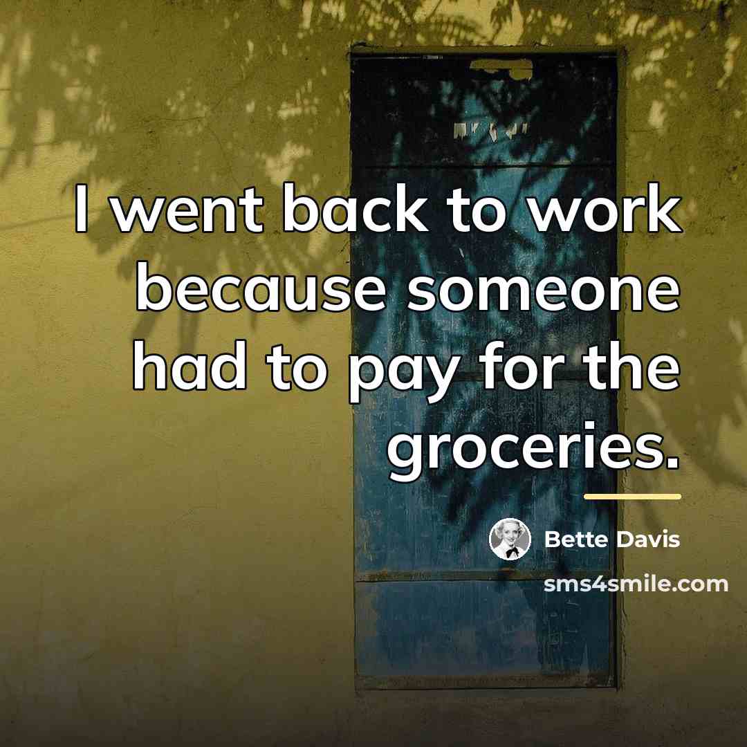 “I went back to work because someone had to pay…” quote by Bette Davis