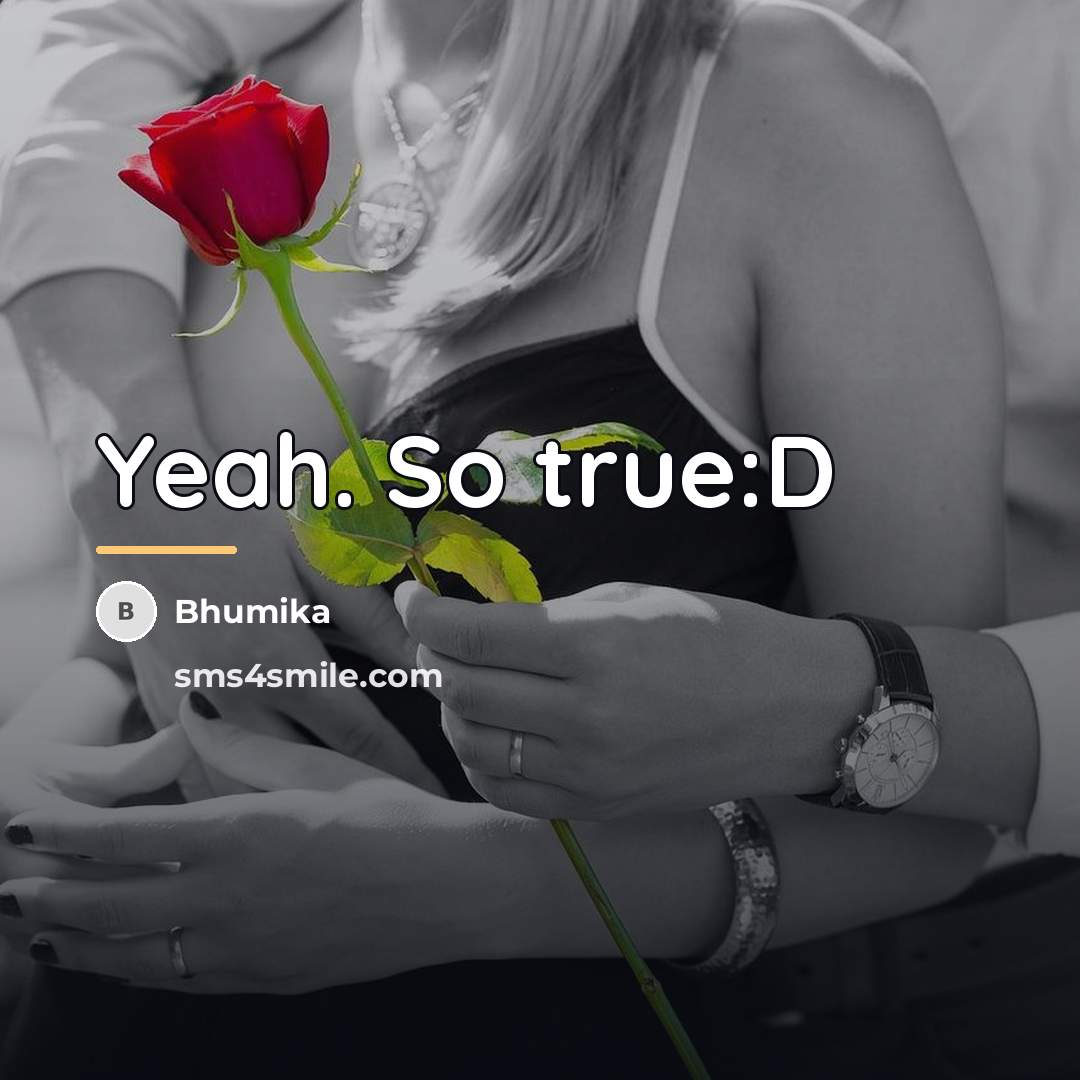 “Yeah. So true:D…” quote by Bhumika