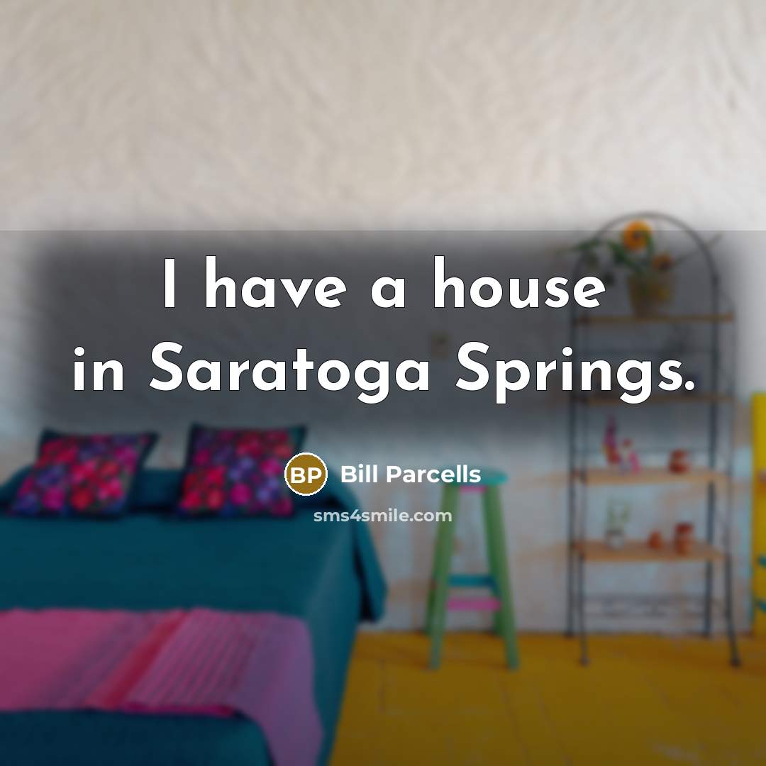 “I have a house in Saratoga Springs.…” quote by Bill Parcells