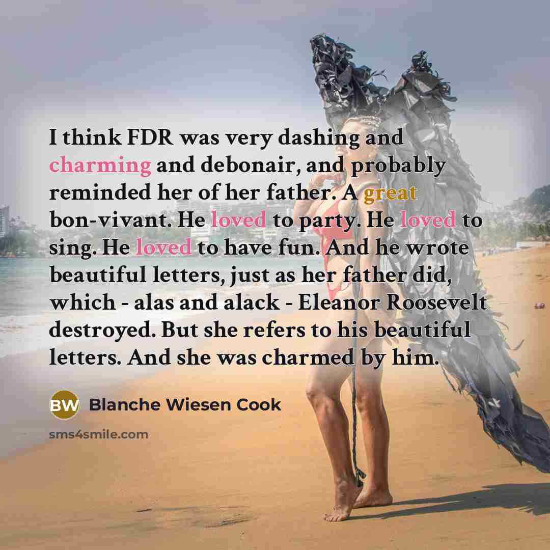“I think FDR was very dashing and charming and debonair,…” quote by Blanche Wiesen Cook