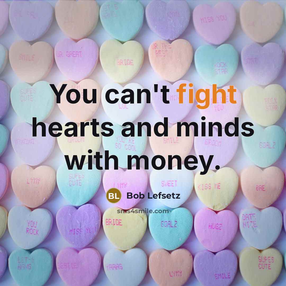 “You can't fight hearts and minds with money.” quote by Bob Lefsetz