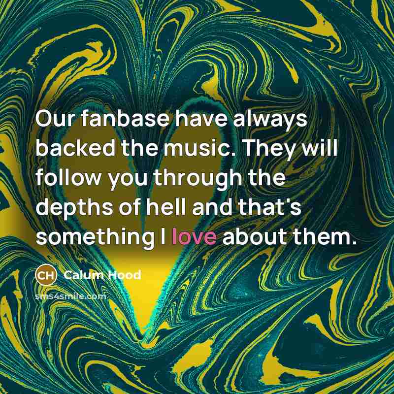 “Our fanbase have always backed the music. They will follow…” quote by Calum Hood