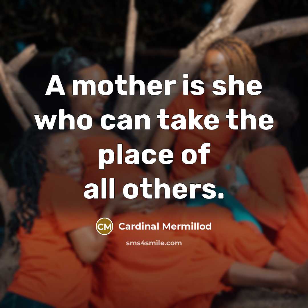 “A mother is she who can take the place of all others.” quote by Cardinal Mermillod