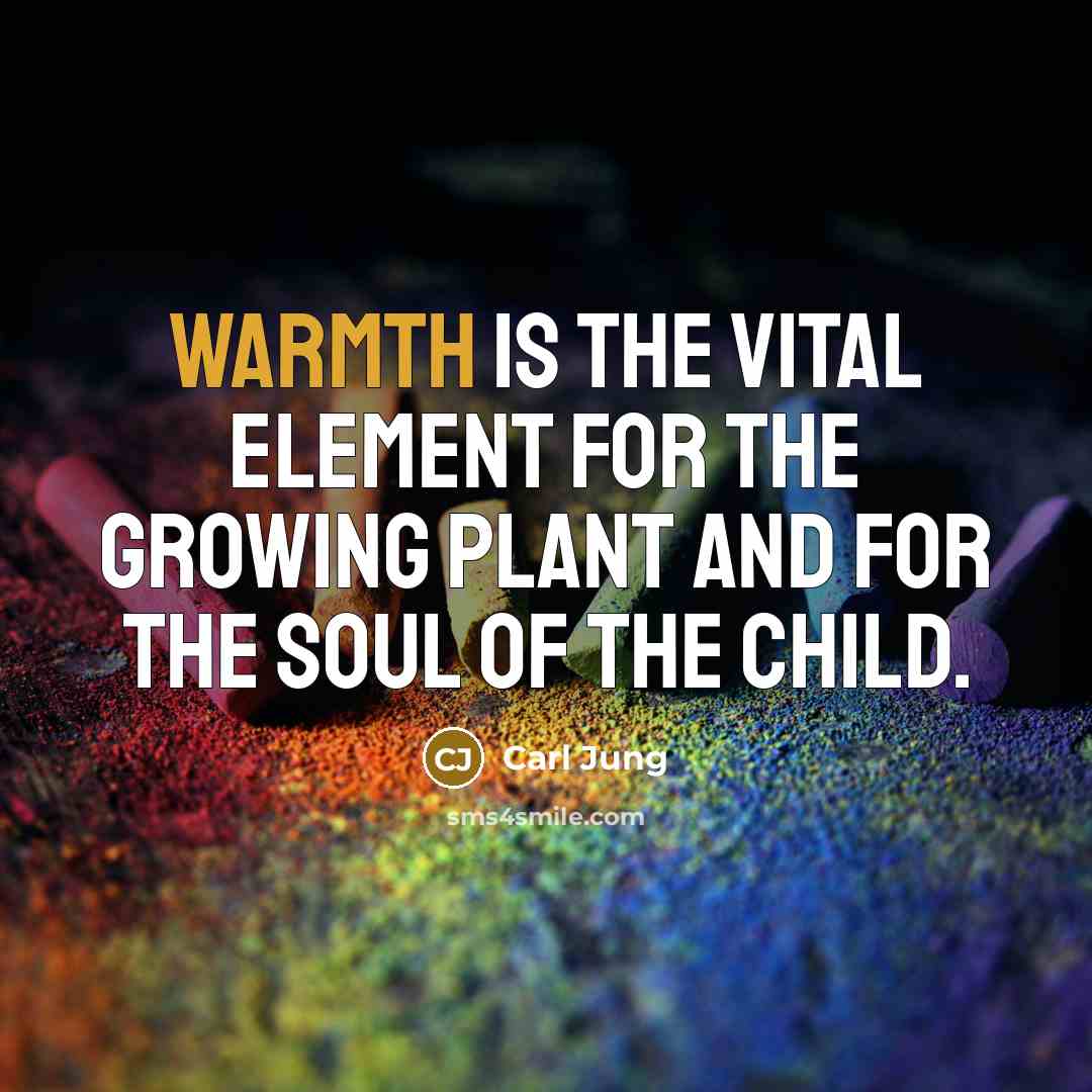 “Warmth is the vital element for the growing plant and…” quote by Carl Jung