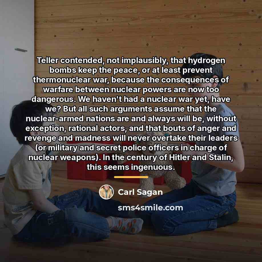 “Teller contended, not implausibly, that hydrogen bombs keep the peace,…” quote by Carl Sagan
