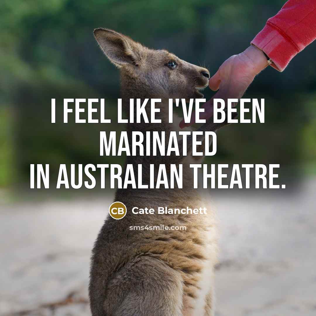 “I feel like I've been marinated in Australian theatre.…” quote by Cate Blanchett