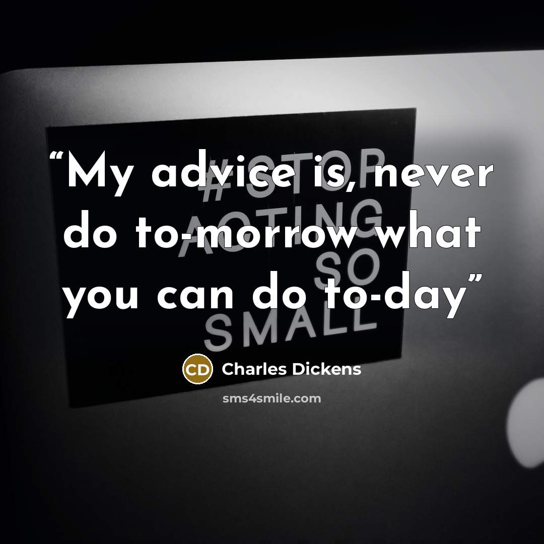 “My advice is, never do to-morrow what you can do to-day” quote by Charles Dickens