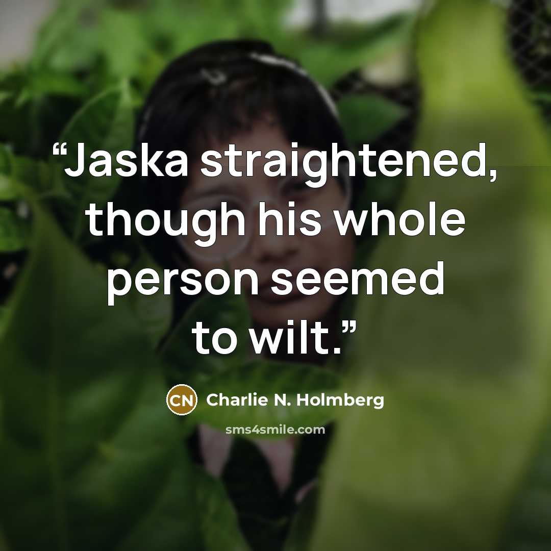 “Jaska straightened, though his whole person seemed to wilt.” quote by Charlie N. Holmberg