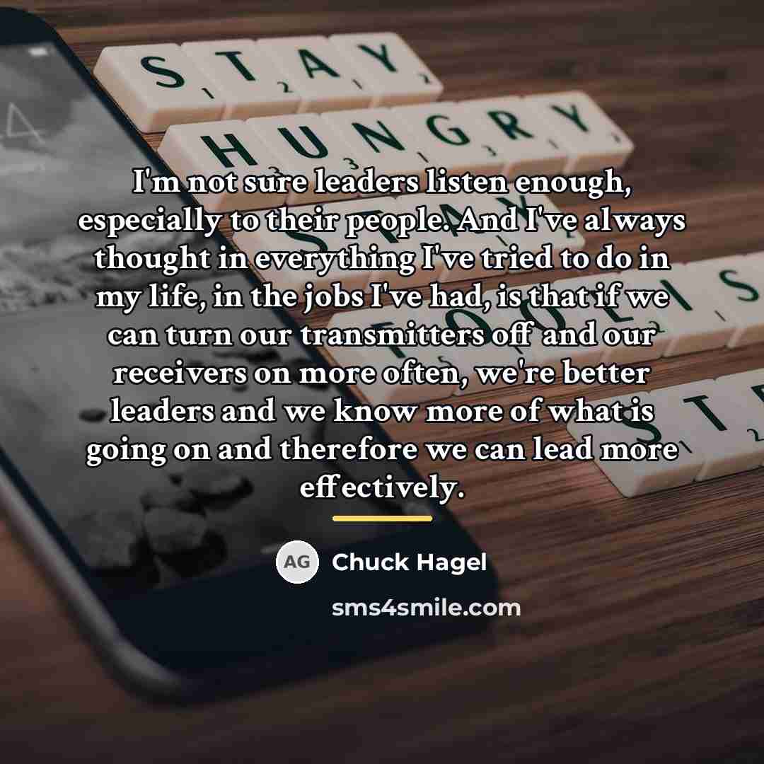 “I'm not sure leaders listen enough, especially to their people.…” quote by Chuck Hagel