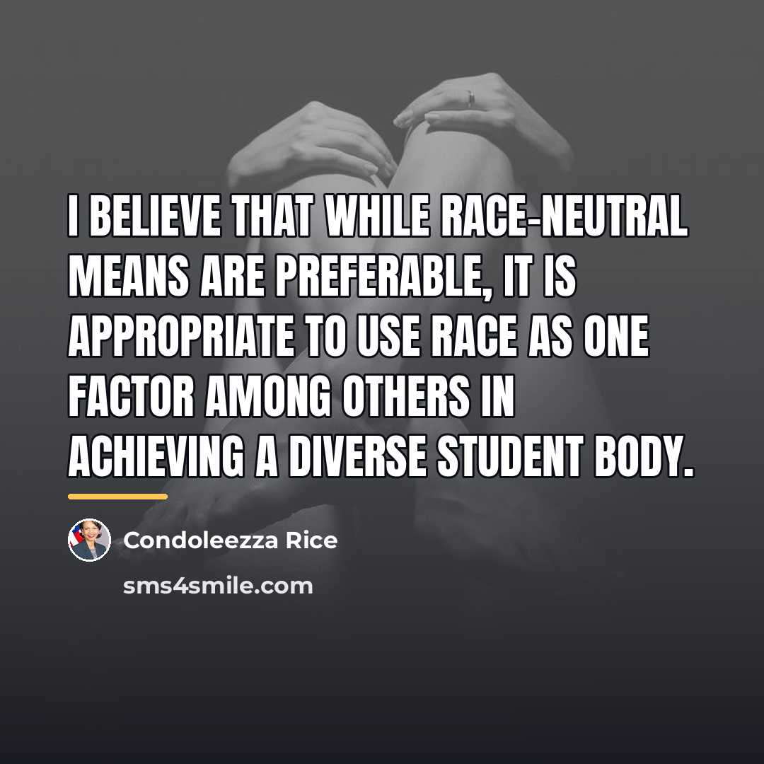 “I believe that while race-neutral means are preferable, it is…” quote by Condoleezza Rice