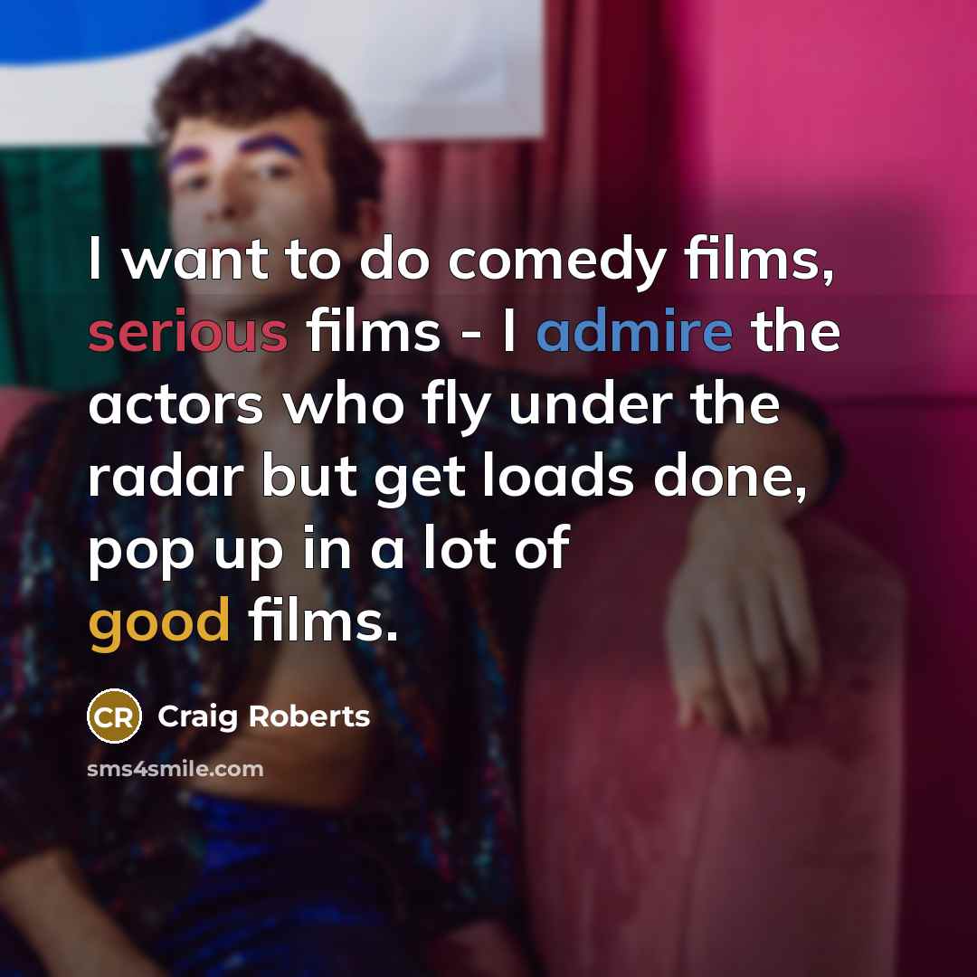 “I want to do comedy films, serious films - I…” quote by Craig Roberts