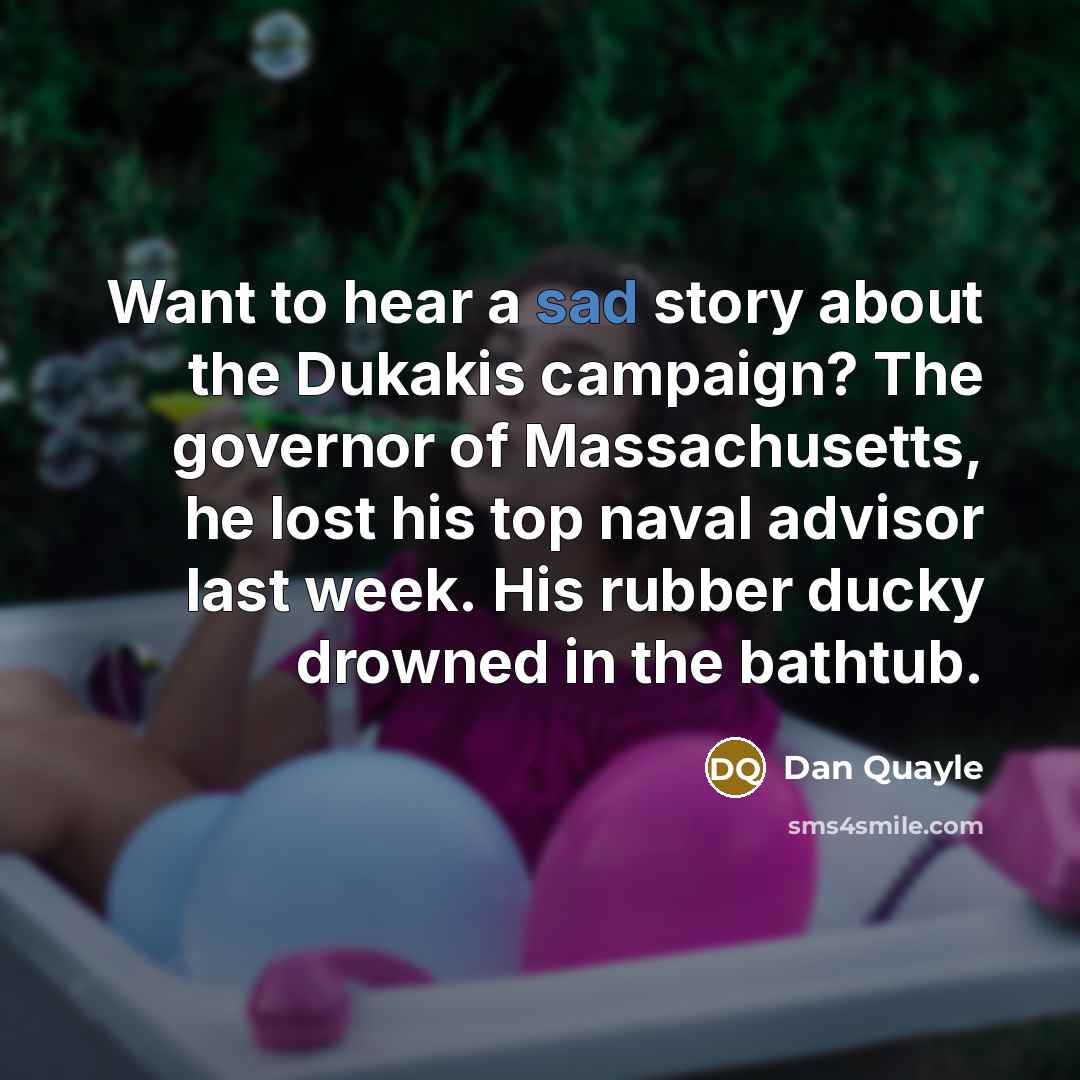 “Want to hear a sad story about the Dukakis campaign?…” quote by Dan Quayle
