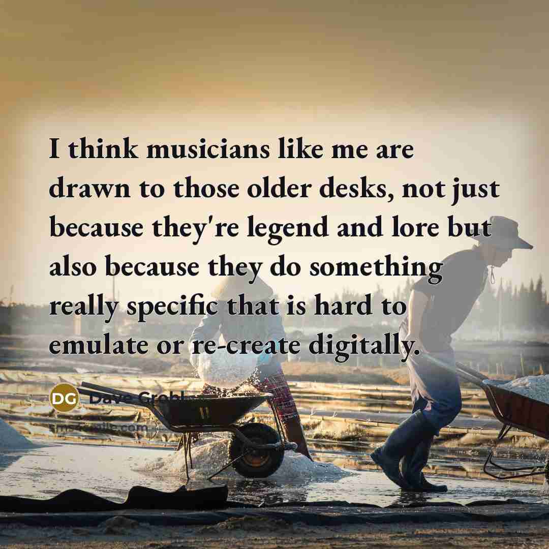 “I think musicians like me are drawn to those older…” quote by Dave Grohl