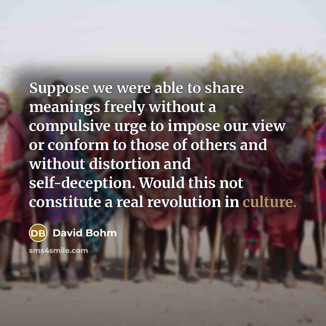 “Suppose we were able to share meanings freely without a…” quote by David Bohm
