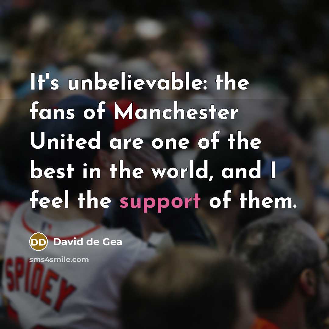 “It's unbelievable: the fans of Manchester United are one of…” quote by David de Gea