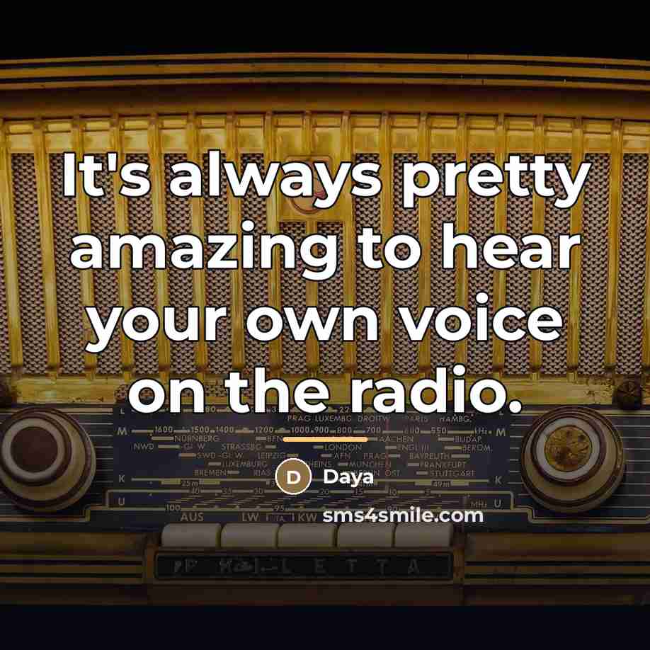 “It's always pretty amazing to hear your own voice on…” quote by Daya
