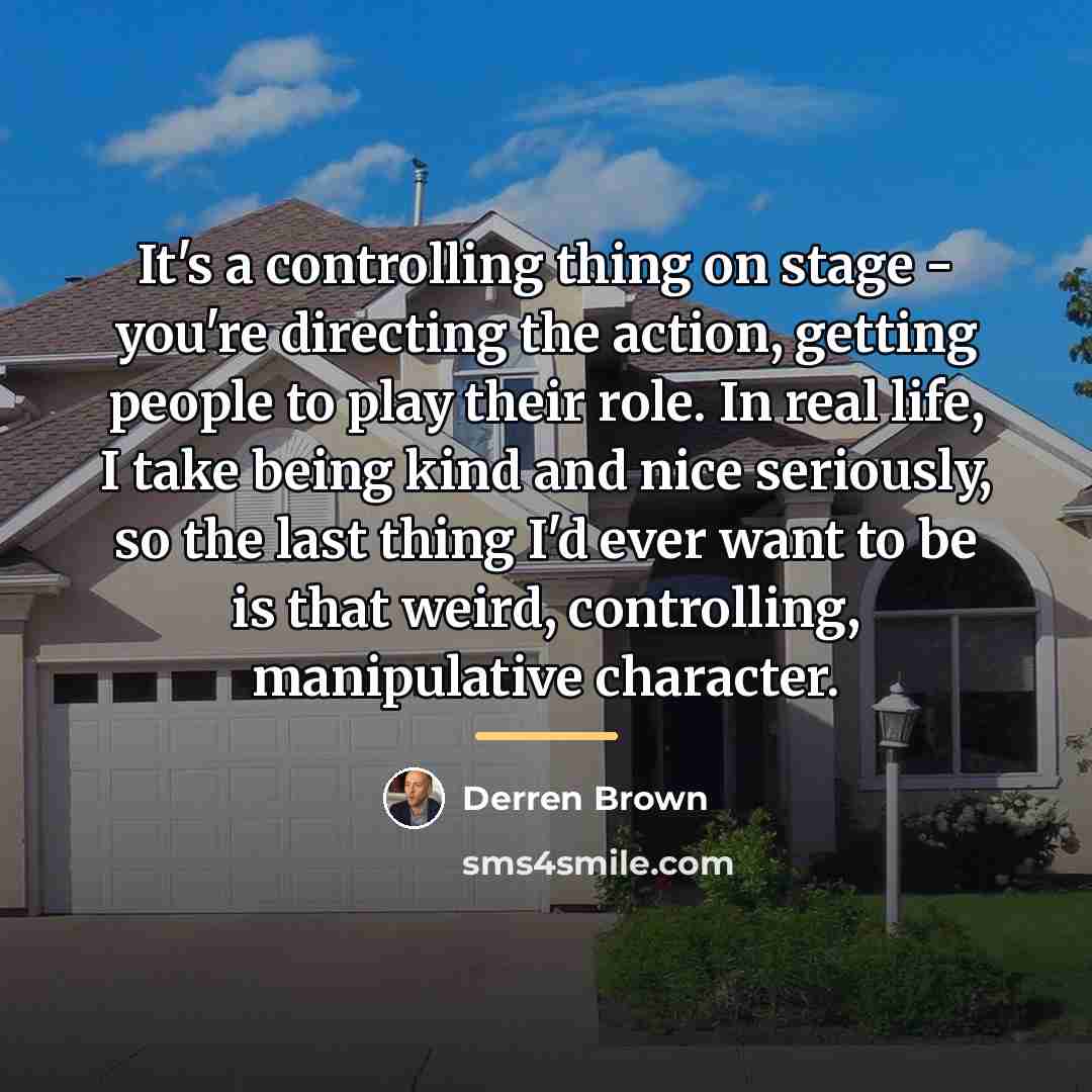 “It's a controlling thing on stage - you're directing the…” quote by Derren Brown